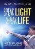 Speak Light Speak Life: Say What You Want To See