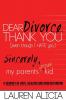 Dear Divorce Thank You (Even Though I Hate You) Sincerely My Parents' Grown Kid: A Journey of Hate Healing and Understanding