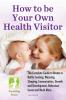 How To Be Your Own Health Visitor: The Complete Guide to Breast or Bottle Feeding Weaning Sleeping Immunisation Growth and Development Behavioural Issues and much more.