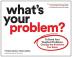 What's Your Problem? To Solve Your Toughest Problems Change the Problems You Solve