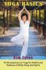 Yoga Basics: An Introductory to Yoga for Health and Wellness of Mind Body and Spirit