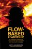 Flow-Based Leadership: What the Best Firefighters Can Teach You About Leadership & Making Hard Decisions