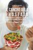 33 Ricette Contro Il Cancro Alla Prostata Che Ti Aiuteranno a Combattere Il Cancro Ad Aumentare La Tua Energia e Sentirti Meglio: La Soluzione Più Semplice Ai Problemi Che Ti Dà Il Cancro