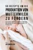 50 Rezepte um die Produktion von Muttermilch zu fördern: Gib deinem Körper die richtige Ernährung um hochwertige Muttermilch schnell zu produzieren