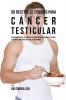 58 Recetas De Comidas Para Cáncer Testicular: Prevenga Y Trate El Cáncer Testicular Naturalmente Usando Alimentos Específicos Ricos En Vitaminas