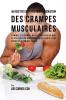 45 Recettes de Repas pour la Réduction des Crampes musculaires: Eliminez les crampes musculaires pour de bon en utilisant une nourriture intelligente et un apport en vitamines précis