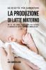 50 Ricette per aumentare la produzione di latte materno: Dai al tuo corpo i cibi giusti per aiutarlo a generare un latte di qualità in modo veloce