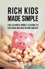 Rich Kids Made Simple: The Ultimate Money Lessons to Life-Hack any Kids Future Success