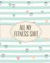 All My Fitness Shit: Fitness Tracker Strength Training Cardio Exercise and Diet Workbook