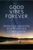 GOOD VIBES FOREVER : Positive Quotes For Positive Companion