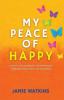 My Peace of Happy: A Self-Love Journey to Happiness Purpose and Lifestyle Success