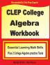 CLEP College Algebra Workbook: Essential Learning Math Skills Plus Two College Algebra Practice Tests