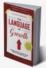 The Language Of Growth : Proven ways to Raise your Life to the Next level