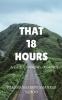 THAT 18 HOURS : A LIFE CHANGING JOURNEY