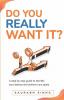 Do You Really Want It?: A Step By Step Guide To Identify Your Desires & Achieve Your Goals: A Step By Step Guide To Identify Your Desires And Achieve Your Goals