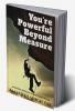 You are Powerful Beyond Measure! : an intuitive approach to realize your dreams