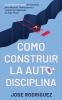 Como construir la autodisciplina: Desarrolla la fuerza de voluntad para resistir tentaciones y lograr tus objetivos a largo plazo