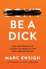 Be a Dick: How One Person Can Change the World in the Most Unexpected Way