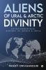 Aliens of Ural &amp; Arctic Divinity : Extraterrestrial History of World &amp; India