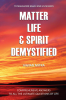 Matter Life &amp; Spirit Demystified