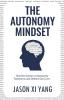 The Autonomy Mindset: How the Science of Autonomy Transforms and Defines Our Lives