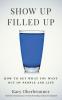 Show Up Filled Up: How to Get What You Want Out of People and Life