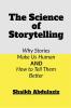 The SCIENCE of Storytelling : Why Stories Make Us Human And How To Tell Them Better