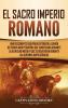 El Sacro Imperio Romano: Una Fascinante Guía para Entender la Unión de Reinos Más Pequeños que Comenzara Durante la Alta Edad Media y que se Disolviera Durante las Guerras Napoleónicas