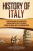 History of Italy: A Captivating Guide to Italian History Starting from the First Settlements through the Middle Ages to the Modern Period