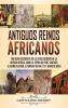 Antiguos reinos africanos: Una guía fascinante de las civilizaciones de la antigua África como la tierra de Punt Cartago el Reino de Axum el Imperio de Malí y el Reino de Kush