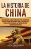 La Historia de China: Una Fascinante Guía de la Historia China con Eventos Como el Primer Emperador de China las Conquistas Mongoles de Gengis Kan las Guerras del Opio y la Revolución Cultural