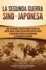 La Segunda Guerra Sino-Japonesa: Una Fascinante Guía del Conflicto Militar entre China y Japón Incluyendo Eventos como la Invasión Japonesa de Manchuria y la Masacre de Nankín