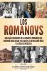 Los Romanovs: Una guía fascinante de la dinastía Romanov que gobernó Rusia desde 1613 hasta la Revolución rusa y la vida de Nicolás II