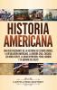 Historia Americana: Una guía fascinante de la historia de Estados Unidos la Revolución americana la guerra civil Chicago los años veinte la Gran Depresión Pearl Harbor y la guerra del Golfo