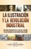 La Ilustración y la revolución industrial: Una guía fascinante de la era de la razón y de un período de gran industrialización