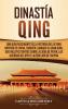 Dinastía Qing: Una guía fascinante de la historia del último imperio de China también llamado el Gran Qing que incluye eventos como la caída de Pekín las guerras del Opio y la rebelión de Taiping