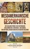 Mesoamerikanische Geschichte: Ein fesselnder Führer zu vier historischen Zivilisationen des alten Mexiko - Den Olmeken den Zapoteken den Maya und der Aztekischen Zivilisation