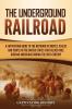 The Underground Railroad: A Captivating Guide to the Network of Routes Places and People in the United States That Helped Free African Americans during the Nineteenth Century