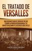 El Tratado de Versalles: Una fascinante guía del tratado de paz que terminó la Primera Guerra Mundial y su impacto en Alemania y el ascenso de Adolf Hitler