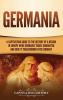 Germania: A Captivating Guide to the History of a Region in Europe Where Germanic Tribes Dominated and How It Transformed into Germany