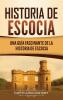 Historia de Escocia: Una guía fascinante de la historia de Escocia