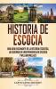 Historia de Escocia: Una guía fascinante de la historia escocesa las guerras de independencia de Escocia y William Wallace