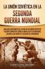 La Unión Soviética en la Segunda Guerra Mundial: Una guía fascinante de la vida en la Unión Soviética y acontecimientos como la batalla de Stalingrado la batalla de Kursk y el asedio de Leningrado