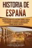 Historia de España: Una guía fascinante de la historia española desde la Hispania romana los visigodos el Imperio español los Borbones y la guerra de la independencia española hasta el presente