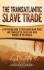 The Transatlantic Slave Trade: A Captivating Guide to the Atlantic Slave Trade and Stories of the Slaves That Were Brought to the Americas