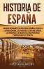 Historia de España: Una guía fascinante de la historia española desde la Hispania romana los visigodos el Imperio español los Borbones y la guerra de la independencia española hasta el presente