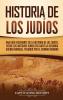 Historia de los judíos: Una guía fascinante de la historia de los judíos desde los antiguos israelitas hasta la Segunda Guerra Mundial pasando por el dominio romano