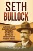 Seth Bullock: A Captivating Guide to Deadwood's First Sheriff Who Tamed This Wild West Town and Was Later Appointed US Marshal by Theodore Roosevelt