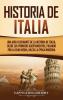 Historia de Italia: Una guía fascinante de la historia de Italia desde los primeros asentamientos pasando por la Edad Media hasta la época moderna