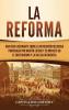 La Reforma: Una guía fascinante sobre la revolución religiosa provocada por Martín Lutero y su impacto en el cristianismo y la Iglesia occidental